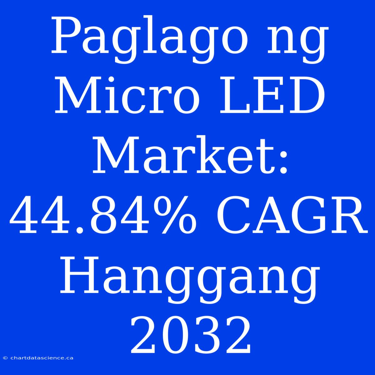 Paglago Ng Micro LED Market: 44.84% CAGR Hanggang 2032