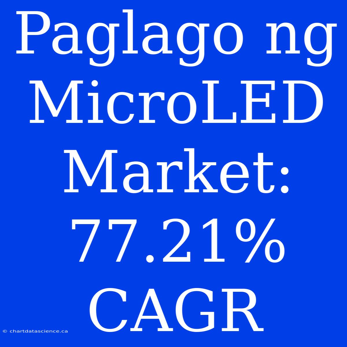 Paglago Ng MicroLED Market: 77.21% CAGR