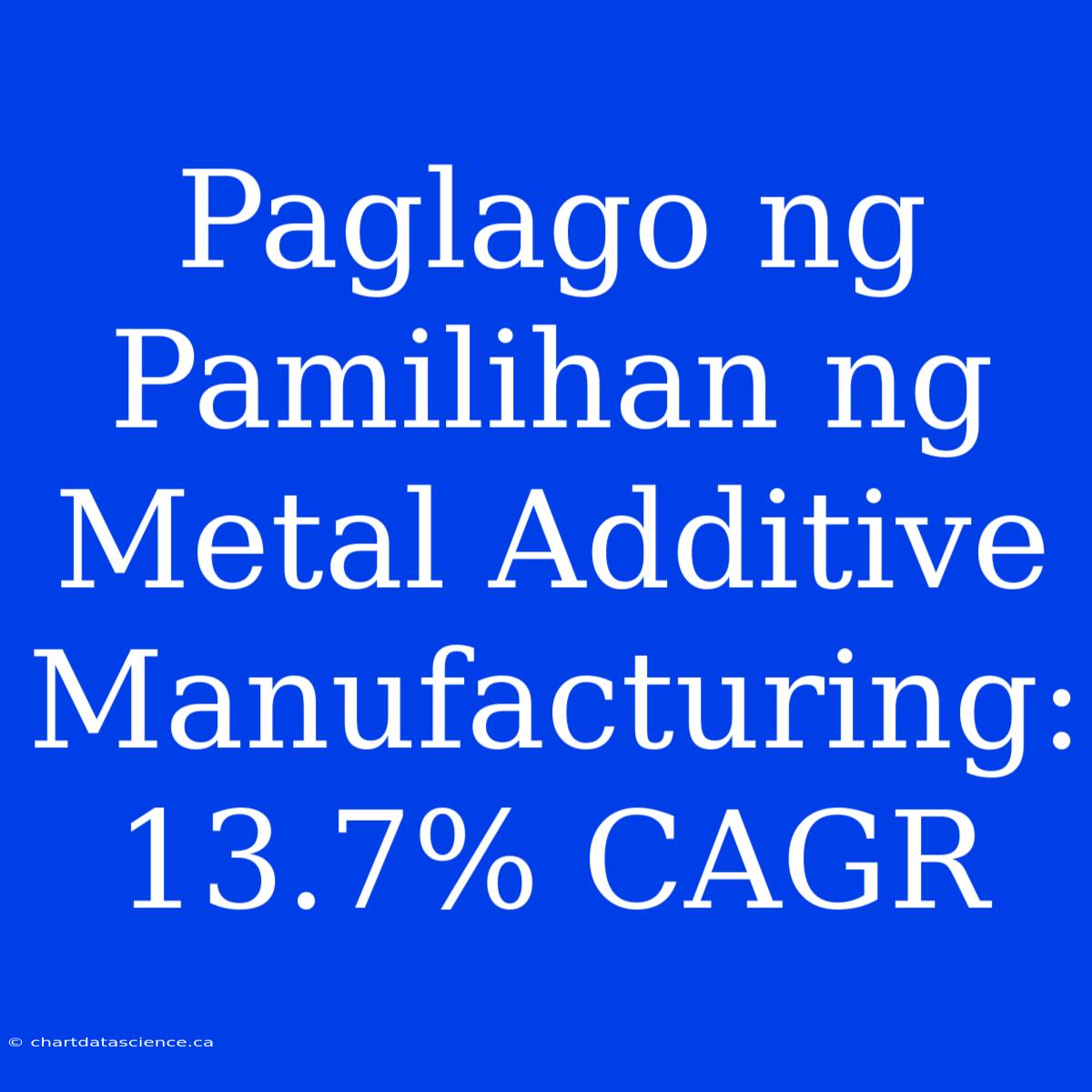 Paglago Ng Pamilihan Ng Metal Additive Manufacturing: 13.7% CAGR