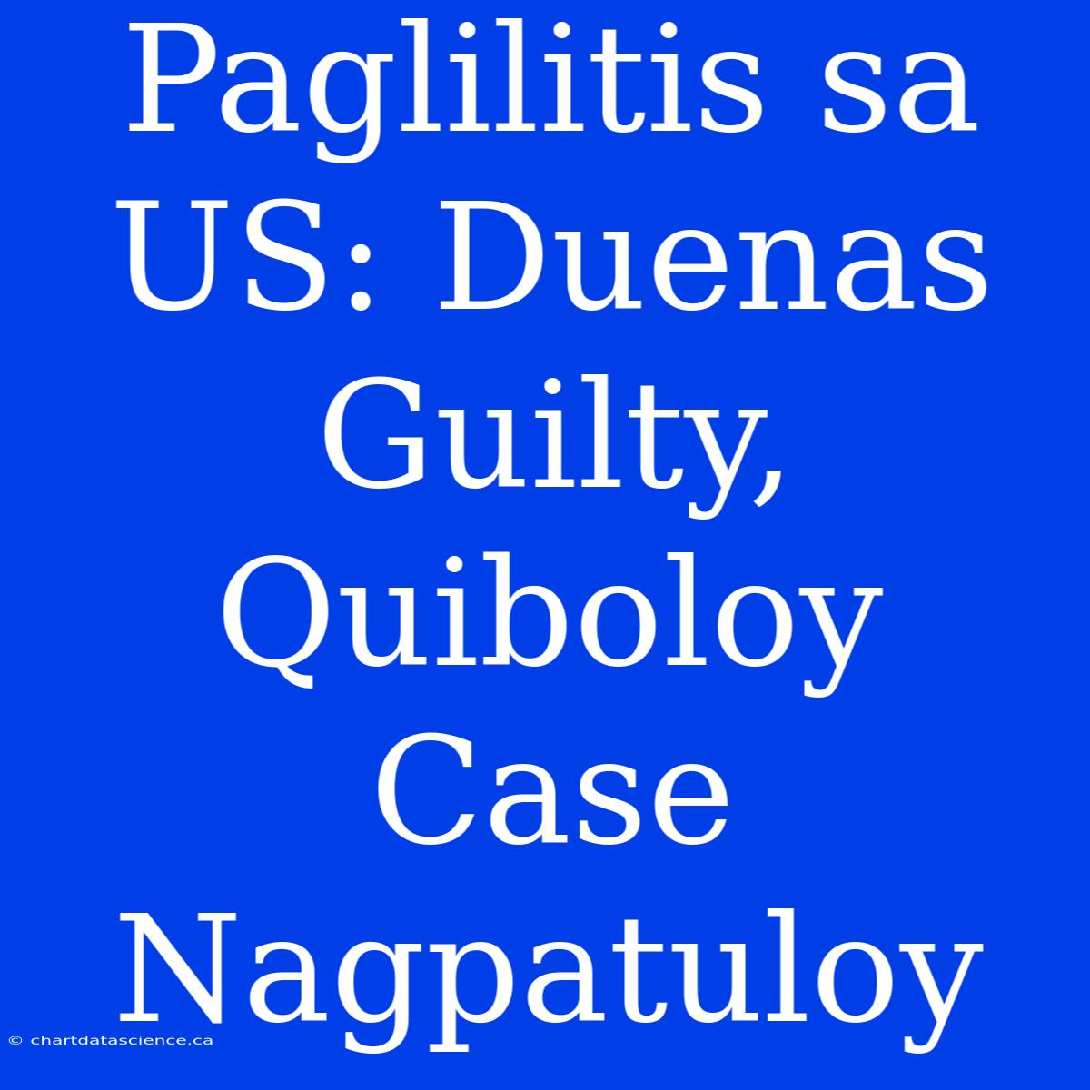 Paglilitis Sa US: Duenas Guilty, Quiboloy Case Nagpatuloy