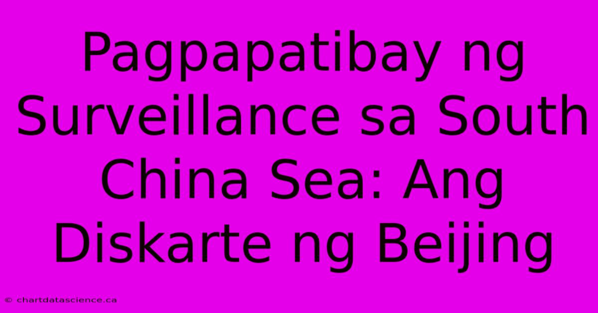 Pagpapatibay Ng Surveillance Sa South China Sea: Ang Diskarte Ng Beijing 