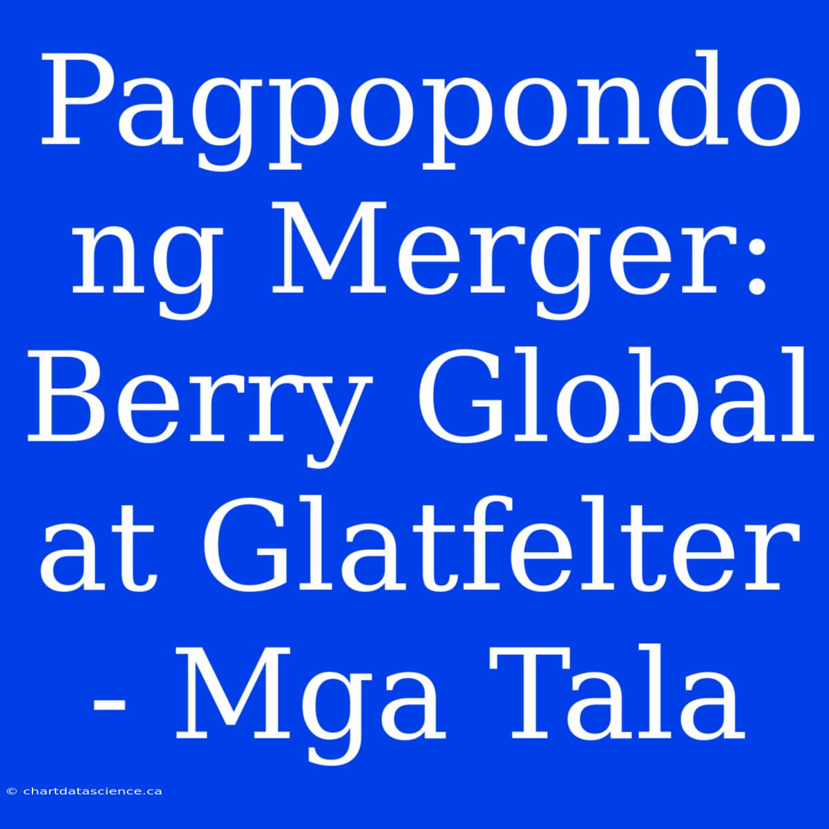 Pagpopondo Ng Merger: Berry Global At Glatfelter - Mga Tala