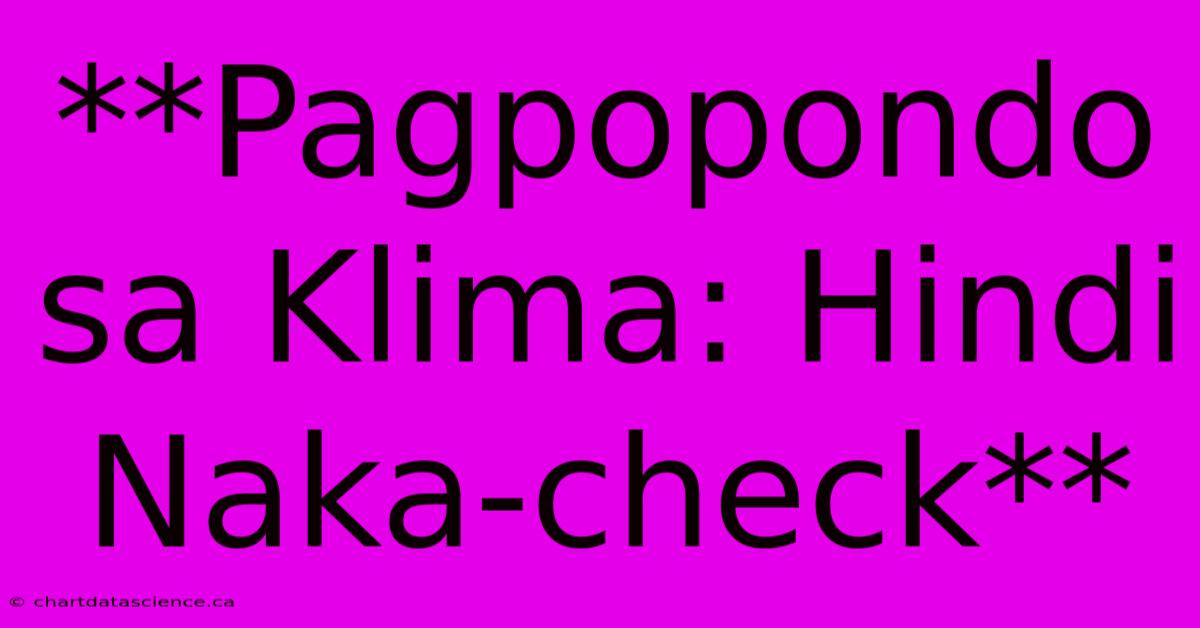 **Pagpopondo Sa Klima: Hindi Naka-check**