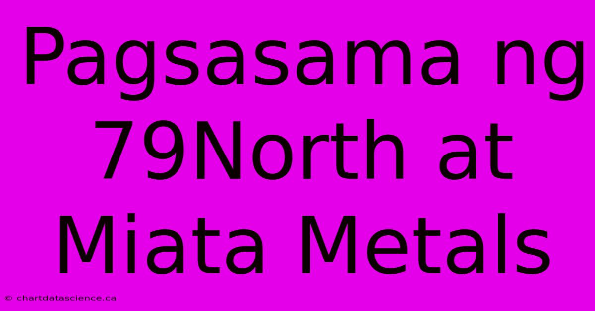 Pagsasama Ng 79North At Miata Metals 