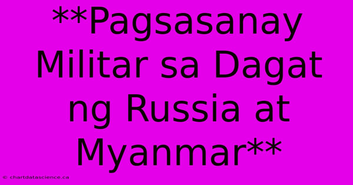 **Pagsasanay Militar Sa Dagat Ng Russia At Myanmar** 