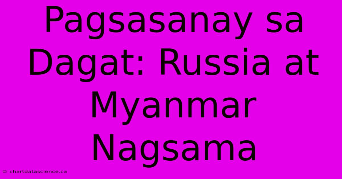 Pagsasanay Sa Dagat: Russia At Myanmar Nagsama