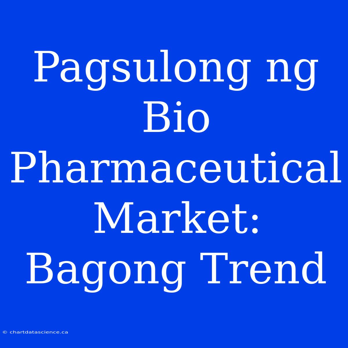 Pagsulong Ng Bio Pharmaceutical Market: Bagong Trend