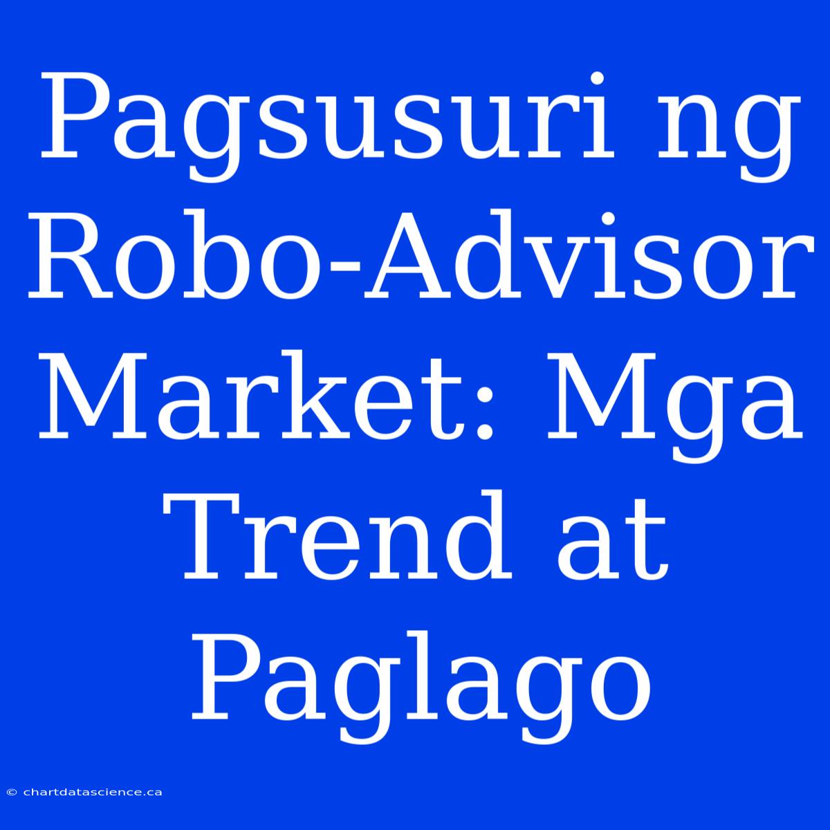 Pagsusuri Ng Robo-Advisor Market: Mga Trend At Paglago