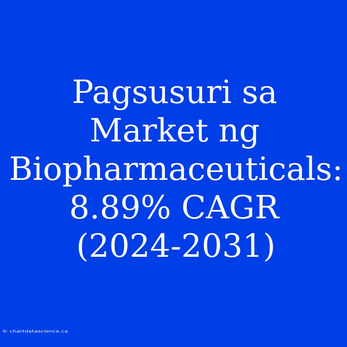 Pagsusuri Sa Market Ng Biopharmaceuticals: 8.89% CAGR (2024-2031)