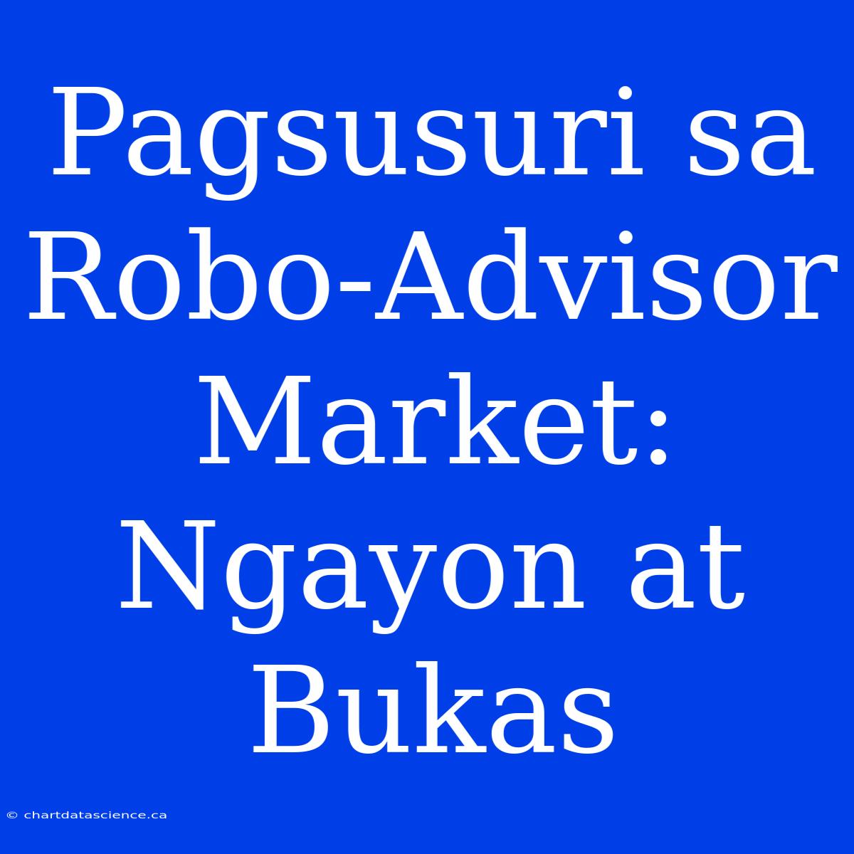 Pagsusuri Sa Robo-Advisor Market: Ngayon At Bukas