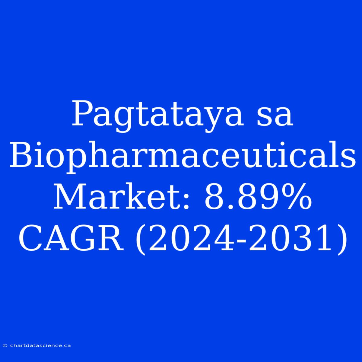 Pagtataya Sa Biopharmaceuticals Market: 8.89% CAGR (2024-2031)