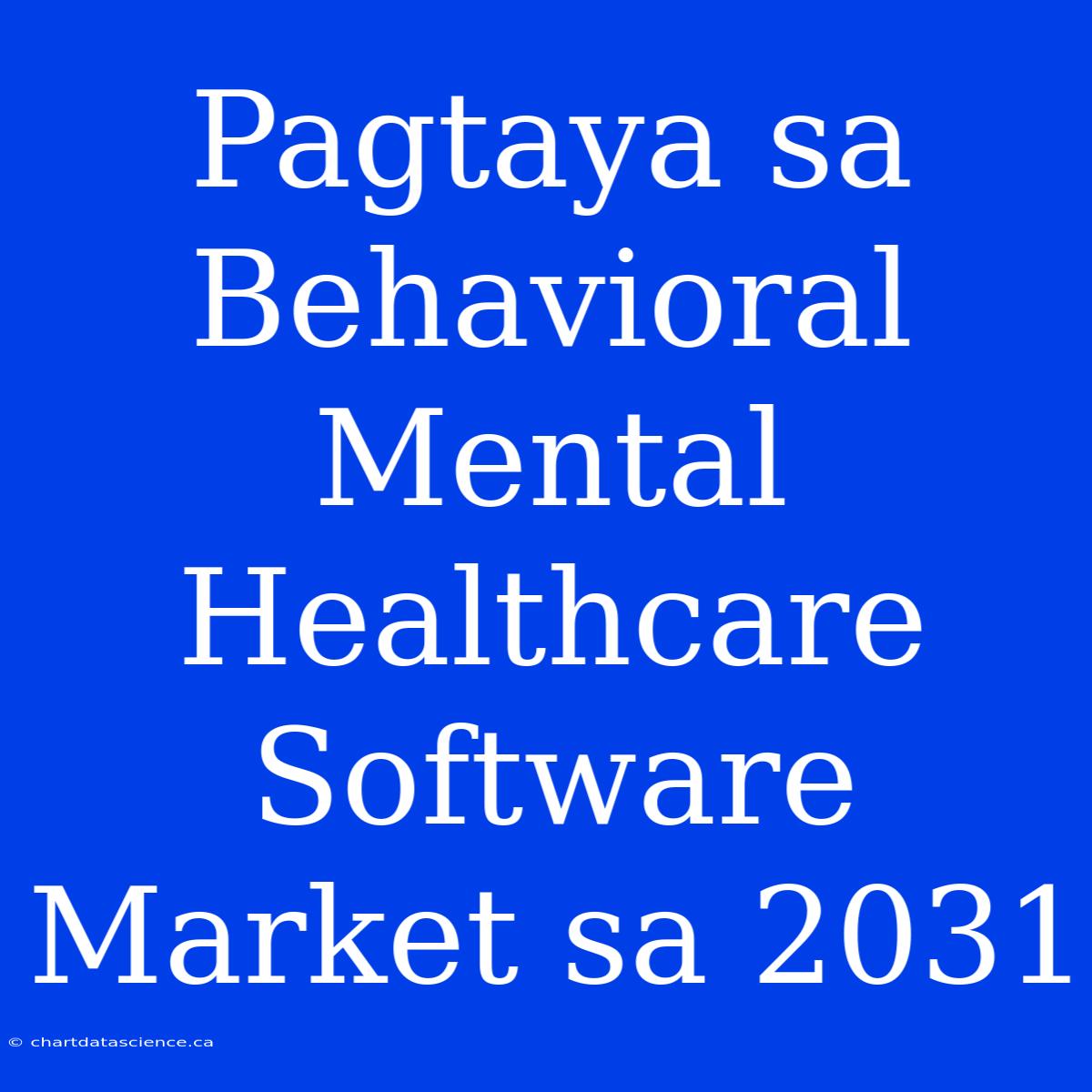 Pagtaya Sa Behavioral Mental Healthcare Software Market Sa 2031