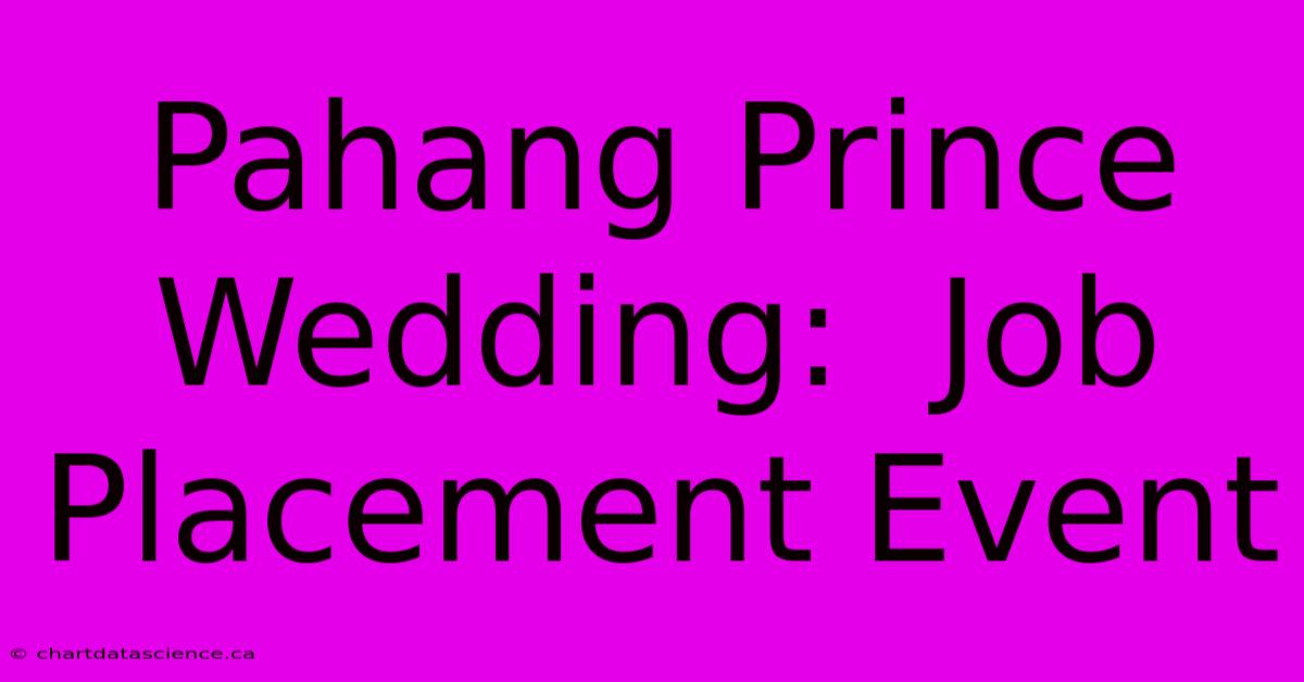 Pahang Prince Wedding:  Job Placement Event 