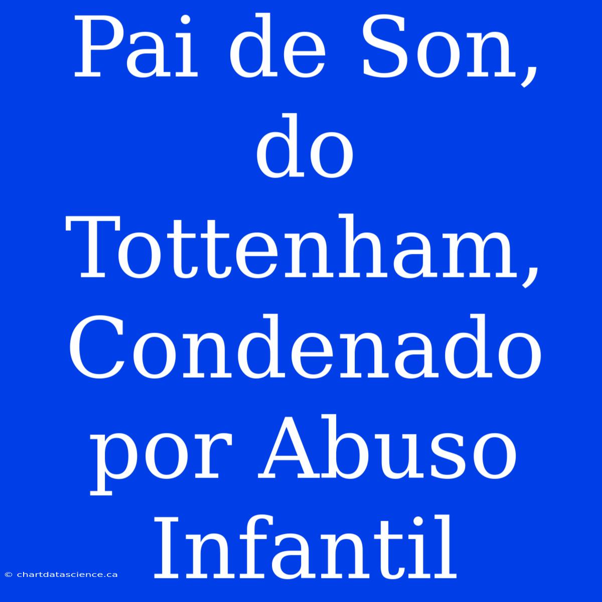 Pai De Son, Do Tottenham, Condenado Por Abuso Infantil