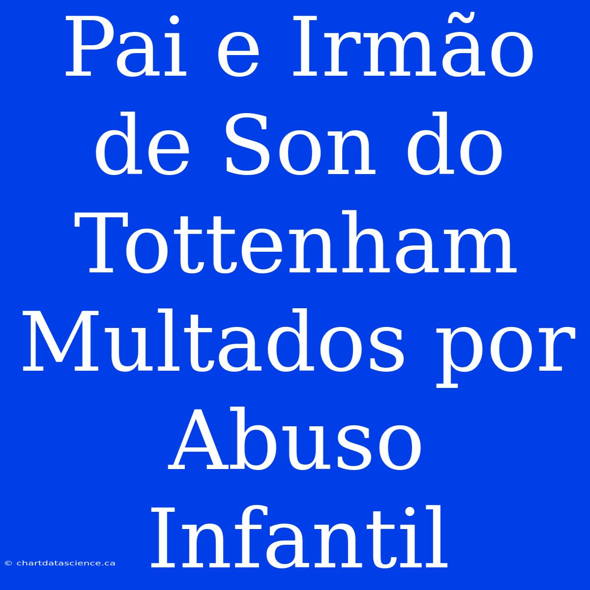 Pai E Irmão De Son Do Tottenham Multados Por Abuso Infantil