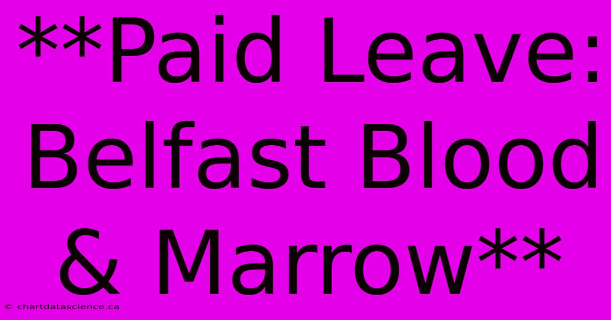 **Paid Leave: Belfast Blood & Marrow**