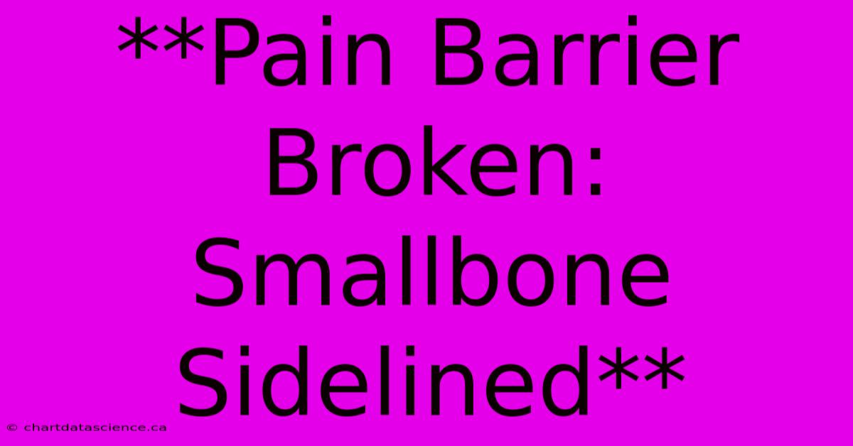 **Pain Barrier Broken: Smallbone Sidelined**