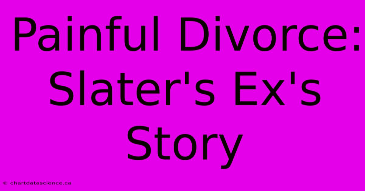 Painful Divorce: Slater's Ex's Story