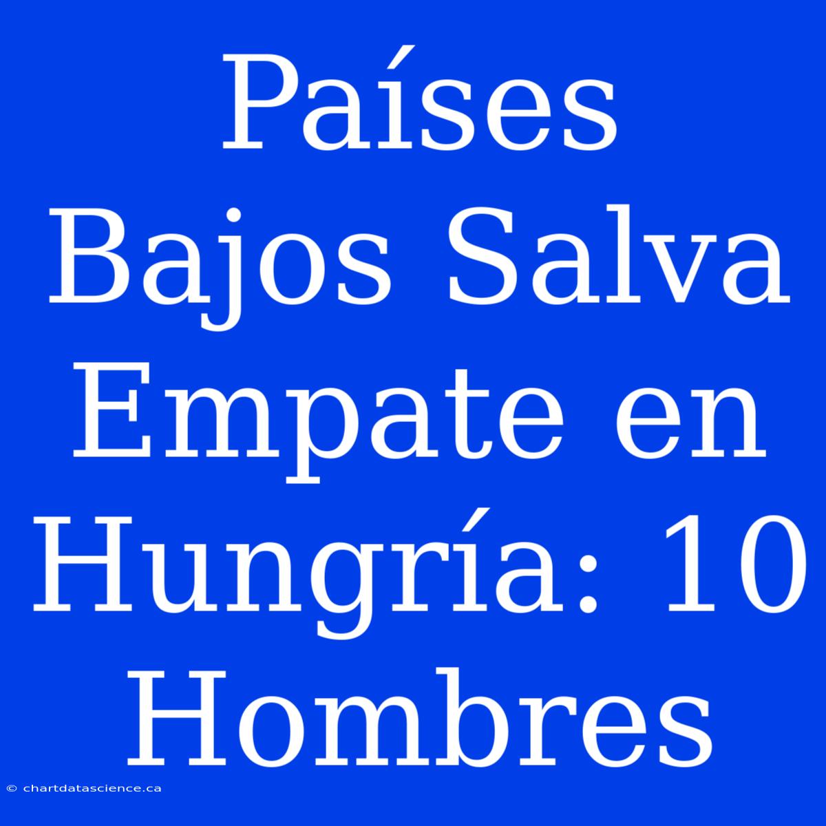 Países Bajos Salva Empate En Hungría: 10 Hombres