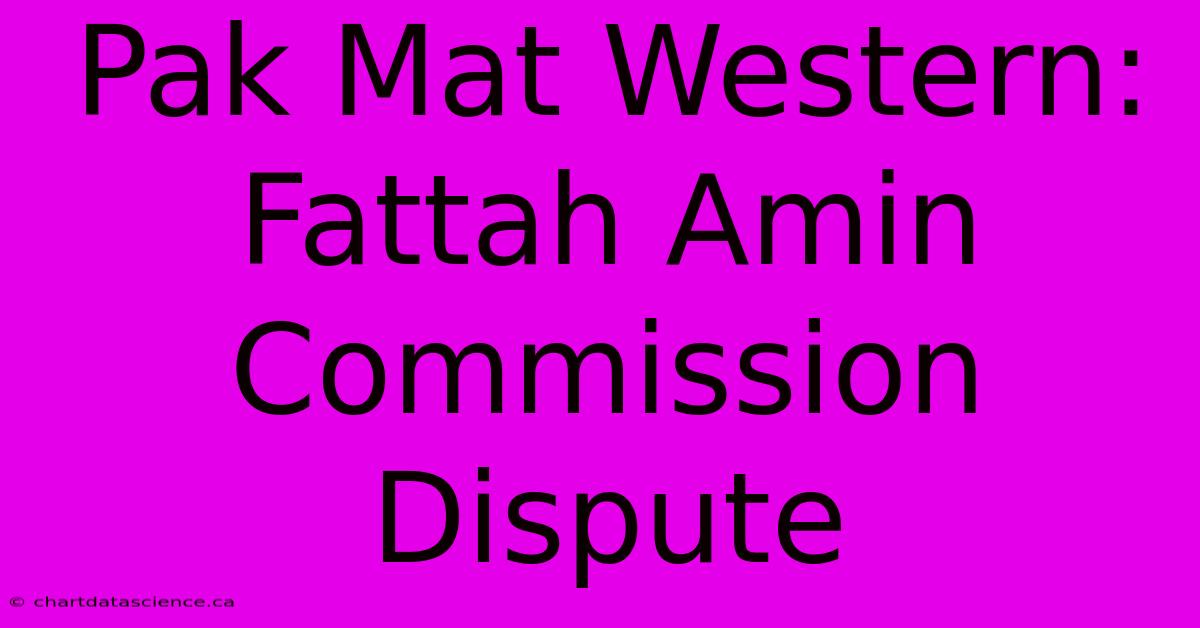 Pak Mat Western: Fattah Amin Commission Dispute