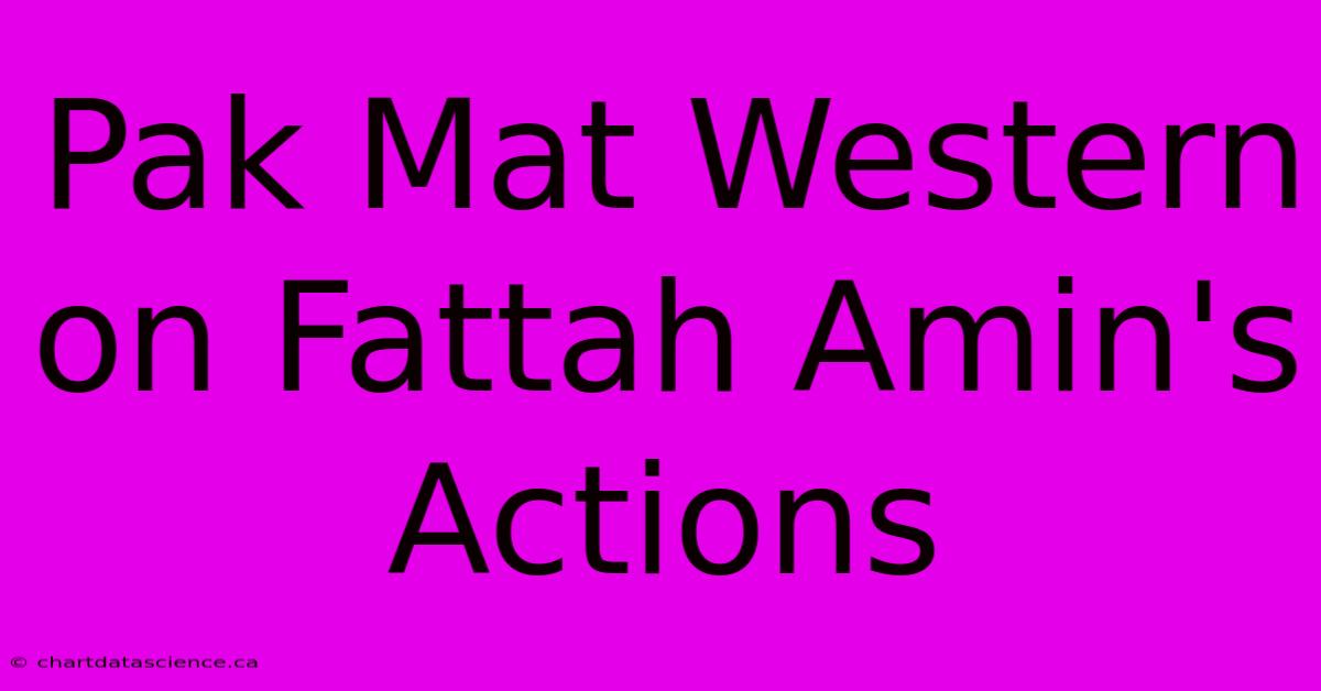 Pak Mat Western On Fattah Amin's Actions