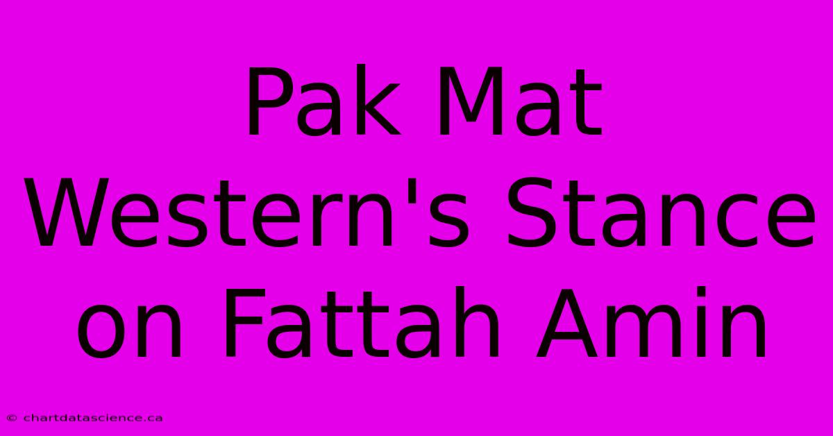 Pak Mat Western's Stance On Fattah Amin