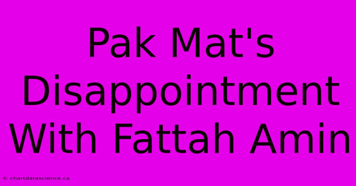 Pak Mat's Disappointment With Fattah Amin