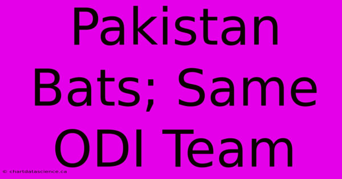 Pakistan Bats; Same ODI Team