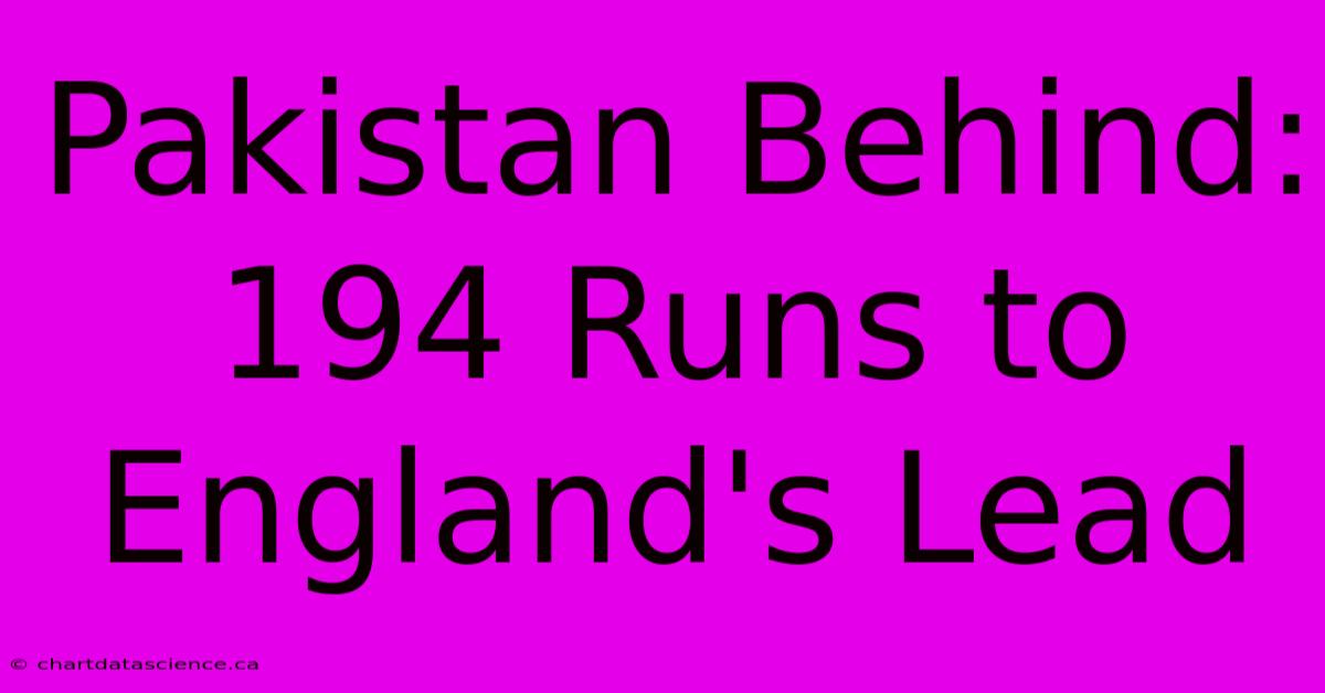 Pakistan Behind: 194 Runs To England's Lead