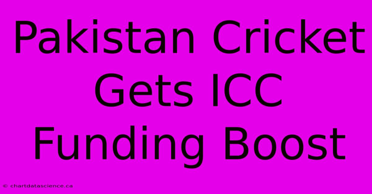 Pakistan Cricket Gets ICC Funding Boost 