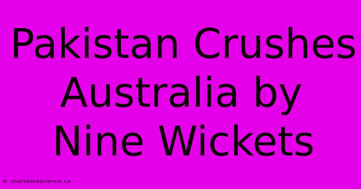 Pakistan Crushes Australia By Nine Wickets