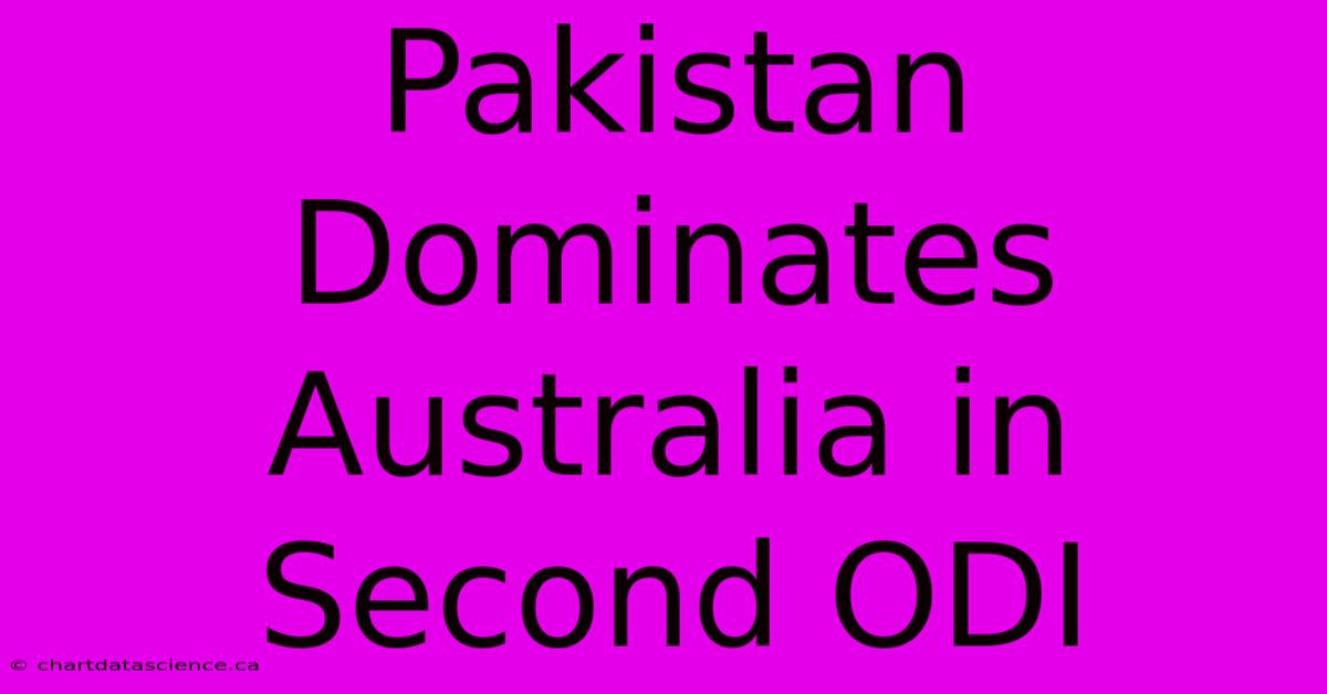 Pakistan Dominates Australia In Second ODI