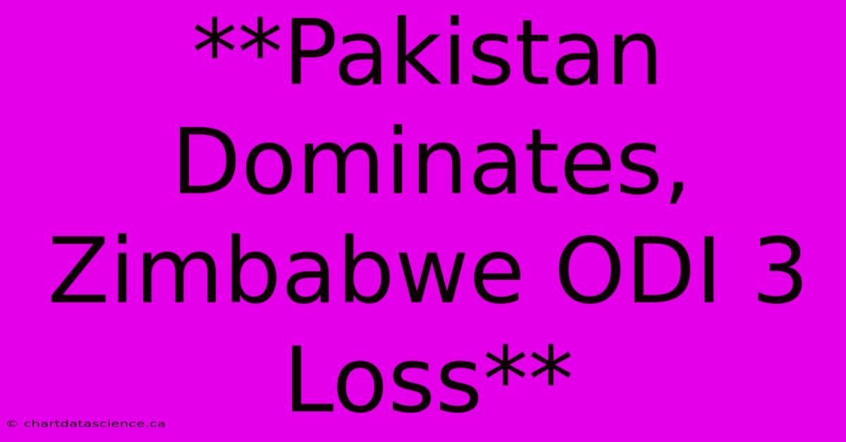 **Pakistan Dominates, Zimbabwe ODI 3 Loss**