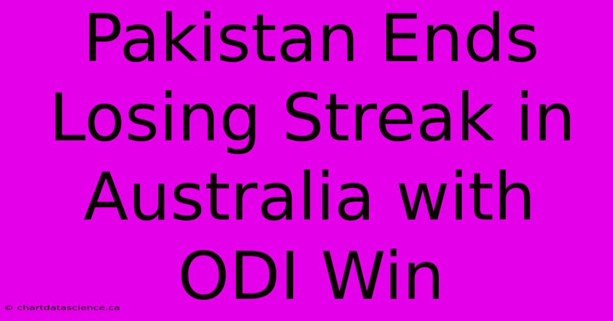 Pakistan Ends Losing Streak In Australia With ODI Win