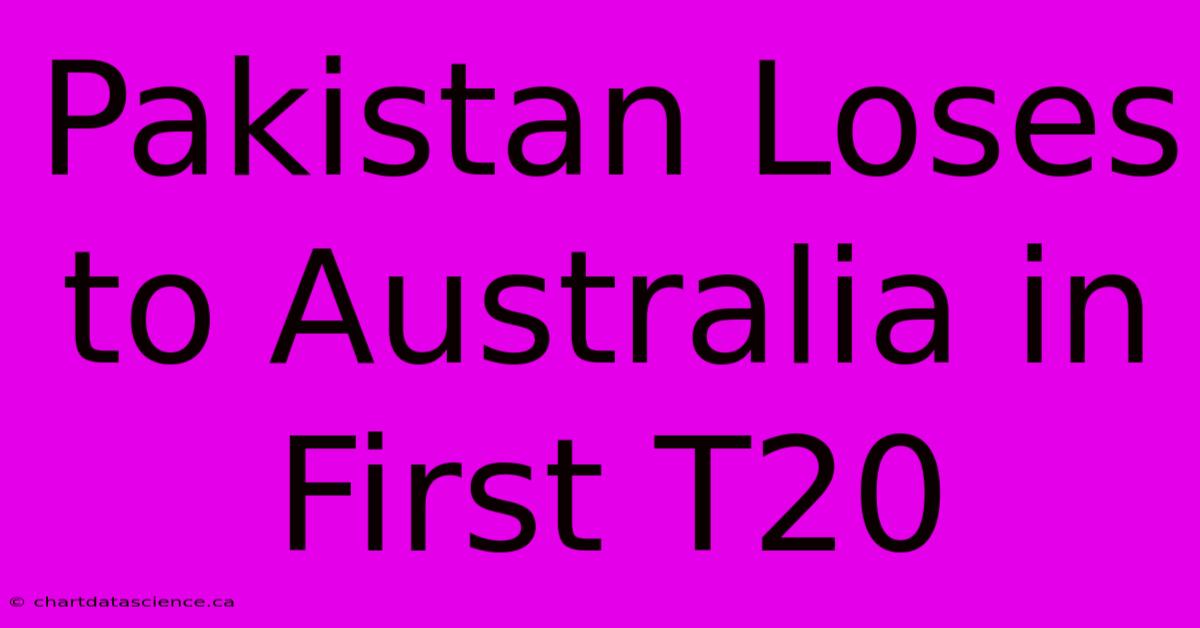 Pakistan Loses To Australia In First T20