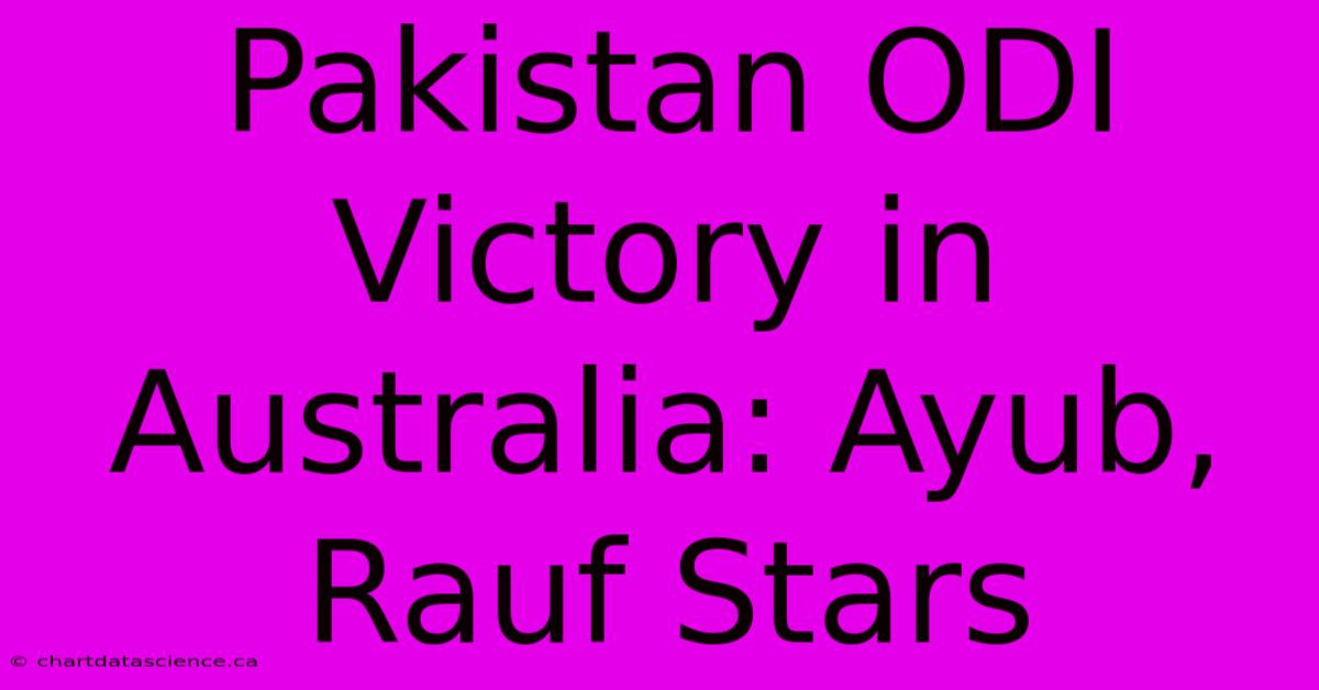 Pakistan ODI Victory In Australia: Ayub, Rauf Stars