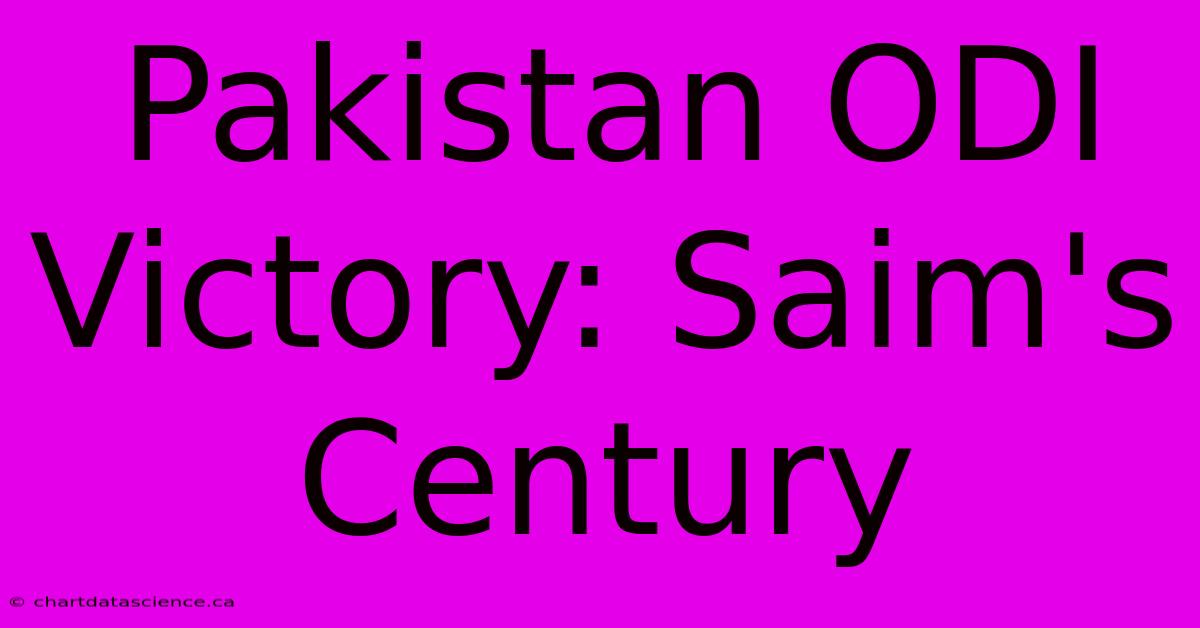 Pakistan ODI Victory: Saim's Century