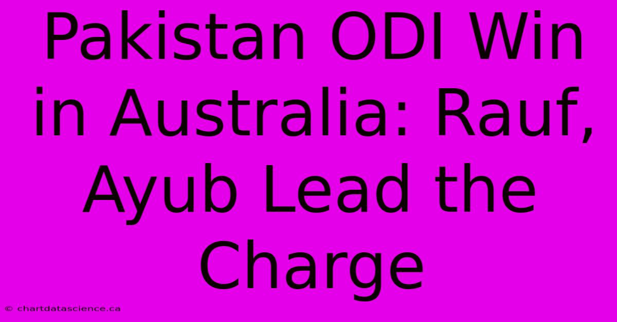 Pakistan ODI Win In Australia: Rauf, Ayub Lead The Charge