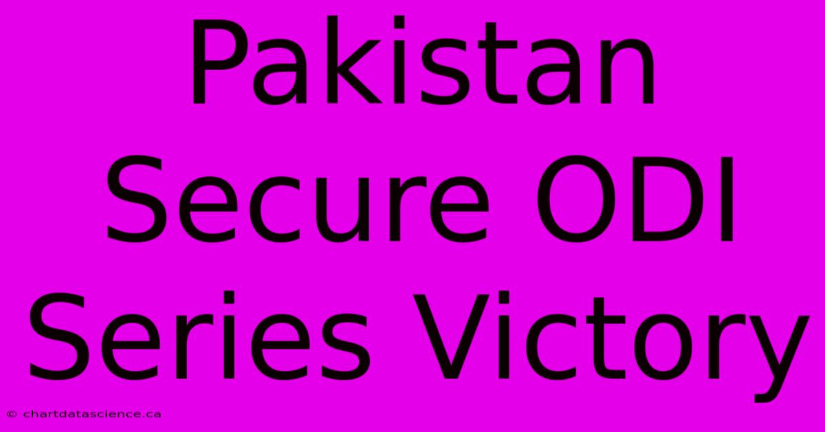 Pakistan Secure ODI Series Victory