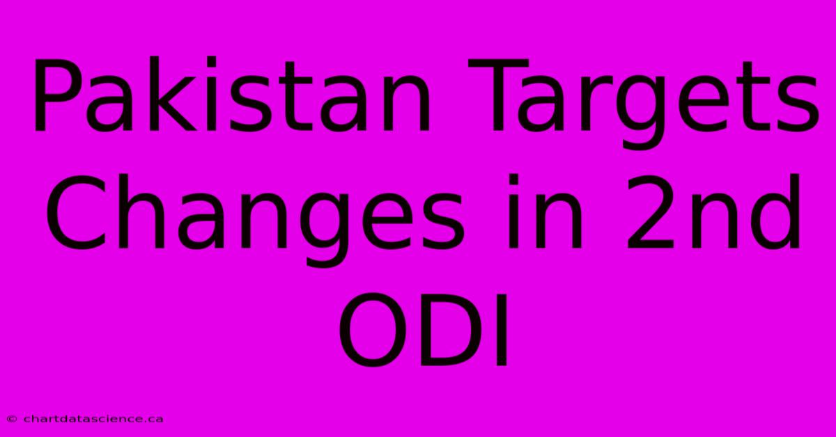 Pakistan Targets Changes In 2nd ODI