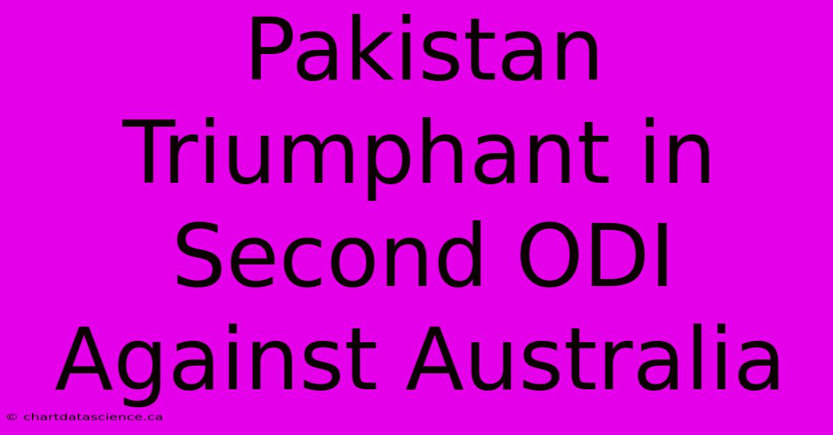 Pakistan Triumphant In Second ODI Against Australia 