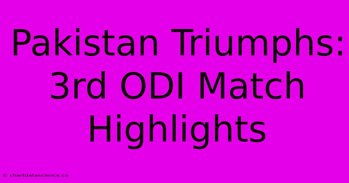 Pakistan Triumphs: 3rd ODI Match Highlights