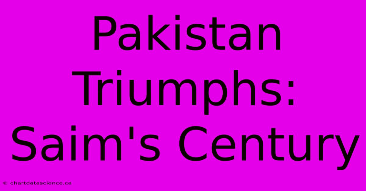 Pakistan Triumphs: Saim's Century