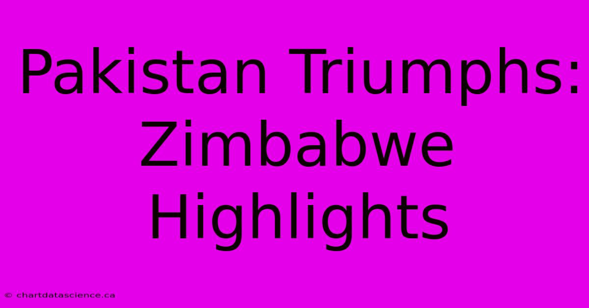 Pakistan Triumphs: Zimbabwe Highlights 