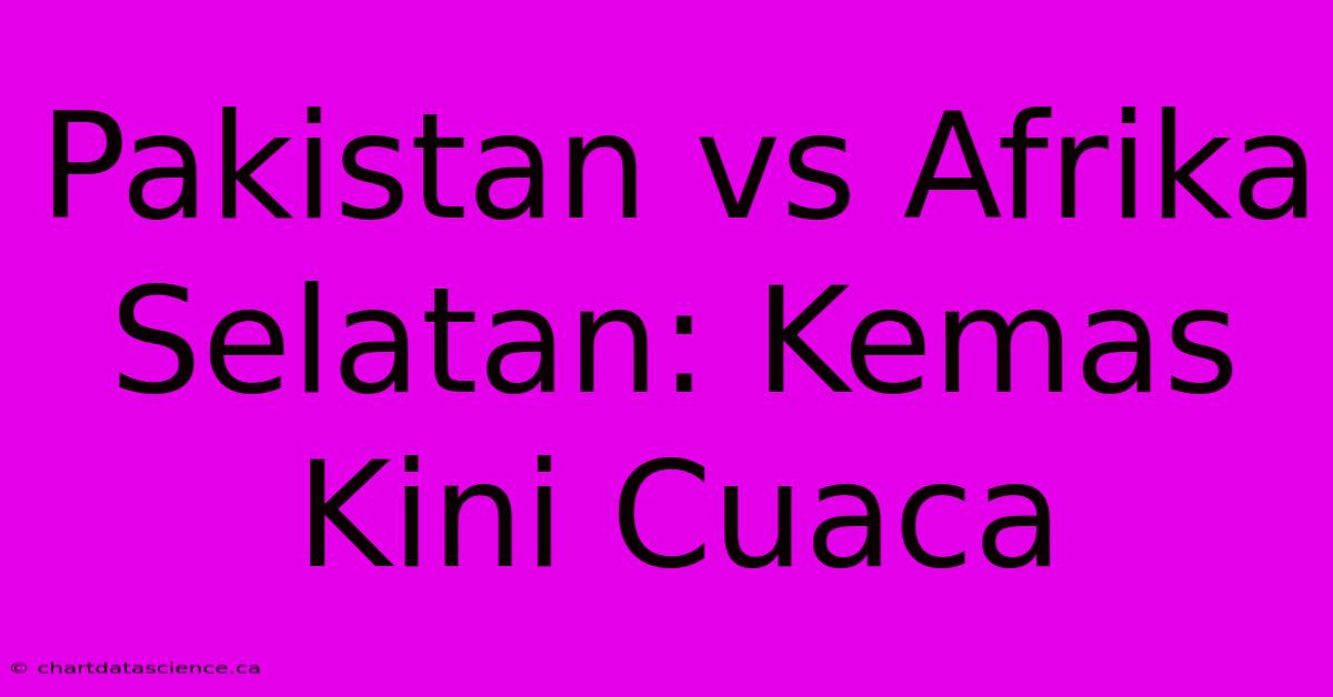 Pakistan Vs Afrika Selatan: Kemas Kini Cuaca