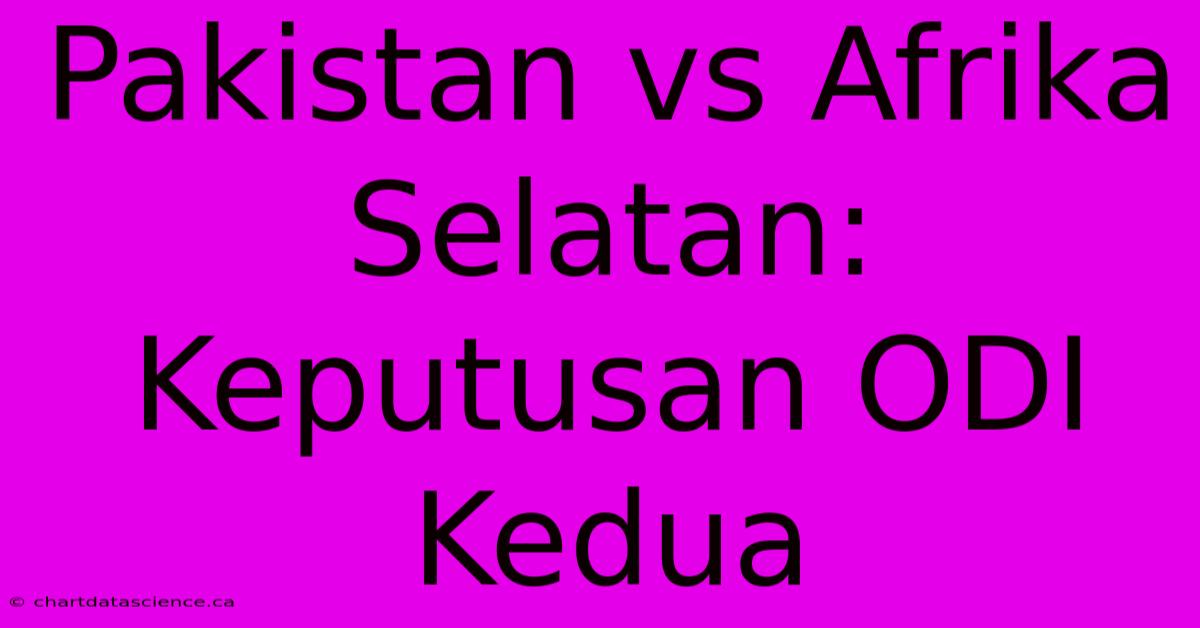 Pakistan Vs Afrika Selatan: Keputusan ODI Kedua