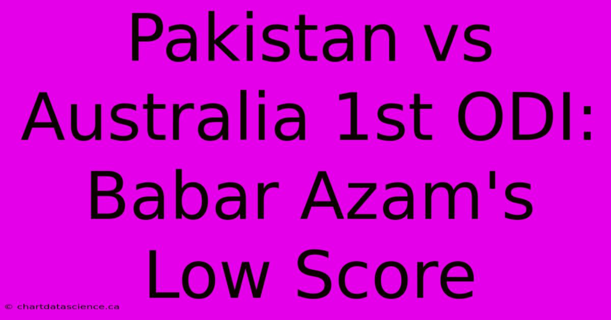 Pakistan Vs Australia 1st ODI: Babar Azam's Low Score