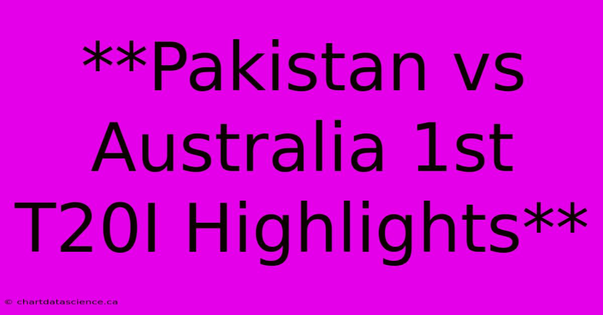 **Pakistan Vs Australia 1st T20I Highlights** 