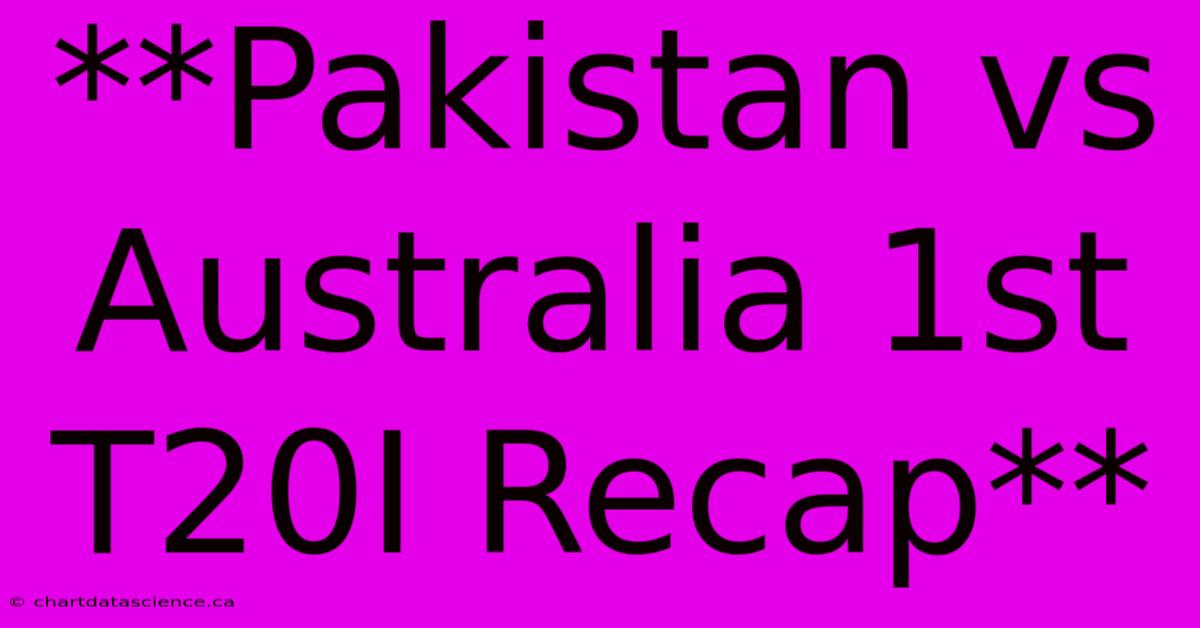 **Pakistan Vs Australia 1st T20I Recap**