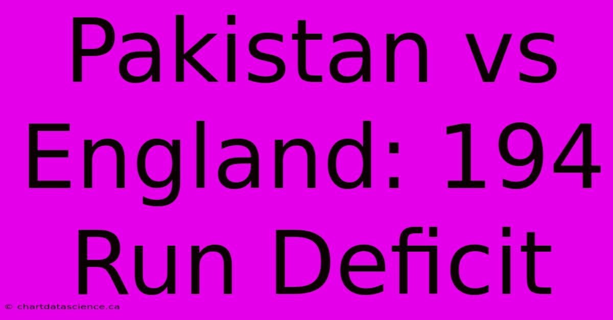 Pakistan Vs England: 194 Run Deficit